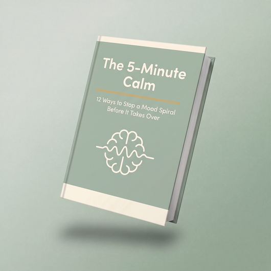 The 5-Minute Calm: 12 Ways to Stop a Mood Spiral Before It Takes Ove